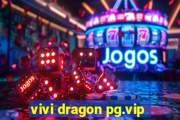 vivi dragon pg.vip